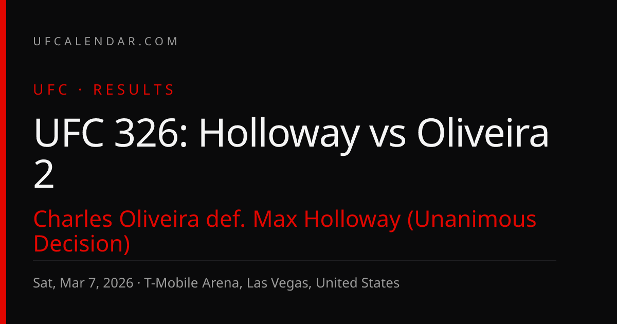 UFC 326 Results, Sat, Mar 7, 2026: Oliveira def. Holloway (UD) | UFCalendar